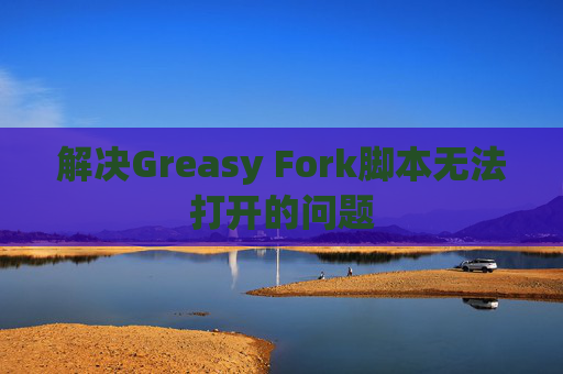 解决Greasy Fork脚本无法打开的问题